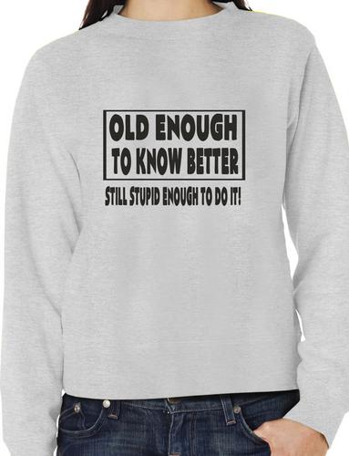 Old Enough To Know Better Unisex Sweatshirt