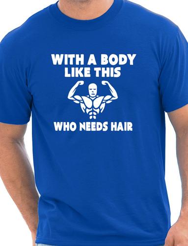 With A Body Like This Who Needs Hair T-Shirt