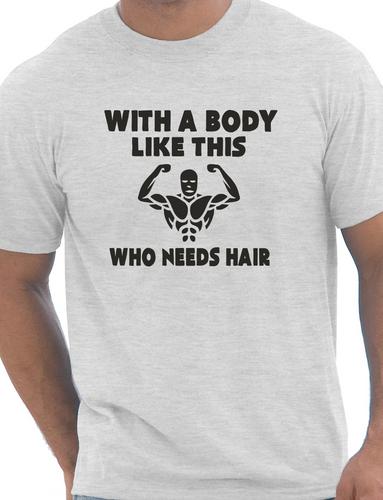 With A Body Like This Who Needs Hair T-Shirt