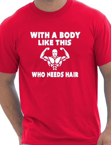 With A Body Like This Who Needs Hair T-Shirt