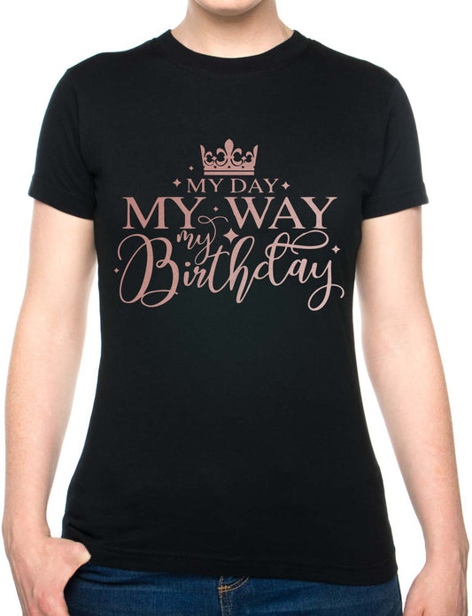 My Day My Way My Birthday Ladies T-Shirt Birthday Gift Womens Tee In Rose Gold