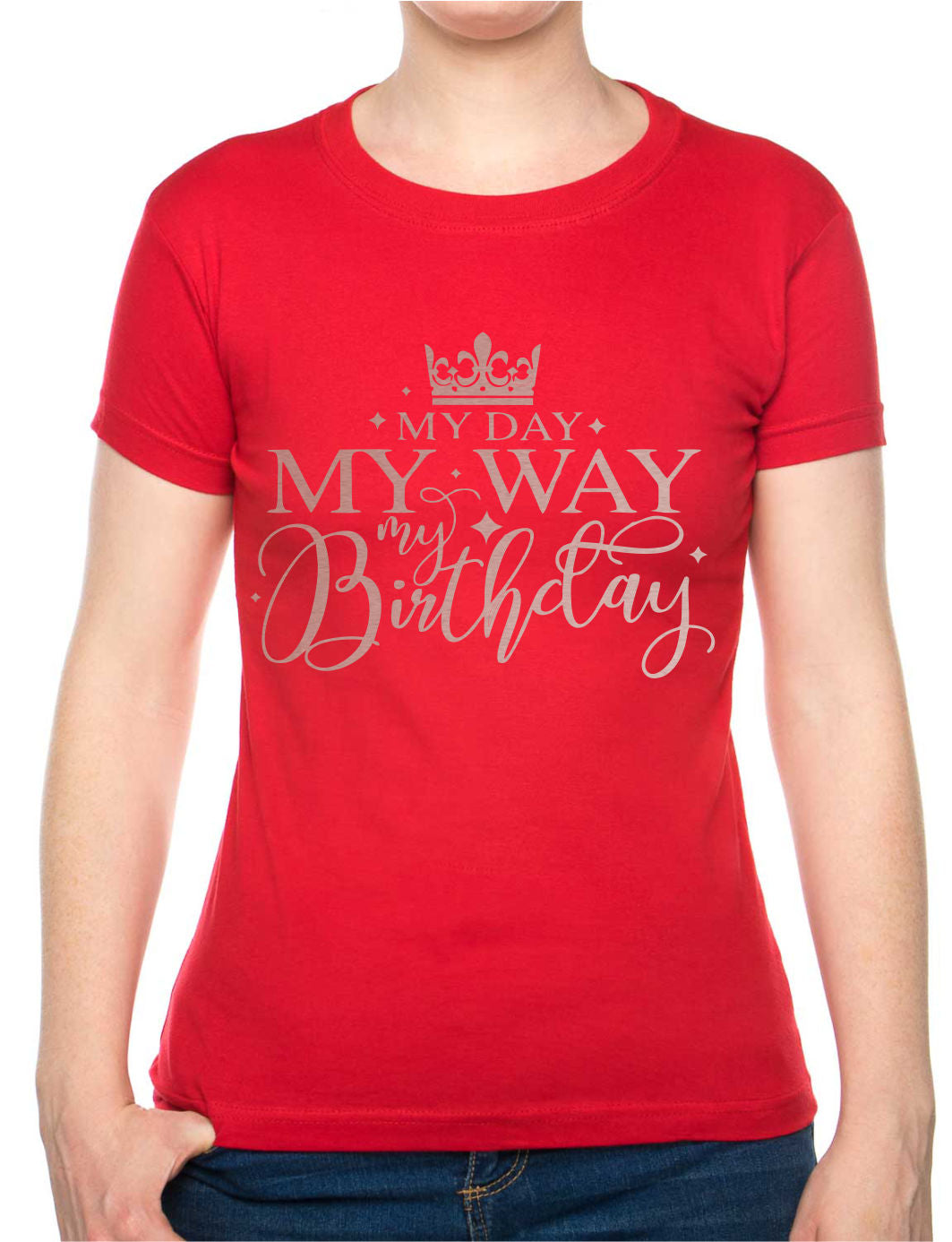 My Day My Way My Birthday Ladies T-Shirt Birthday Gift Womens Tee In Rose Gold