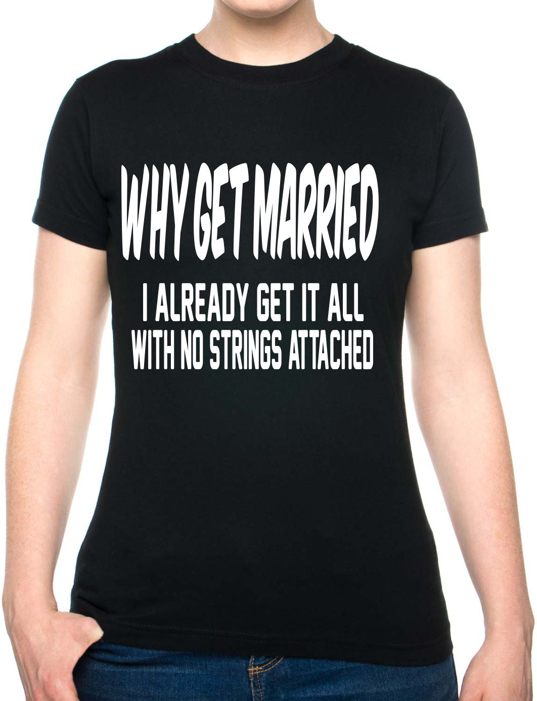 Why Get Married I Already Get It All Ladies Gift T-Shirt