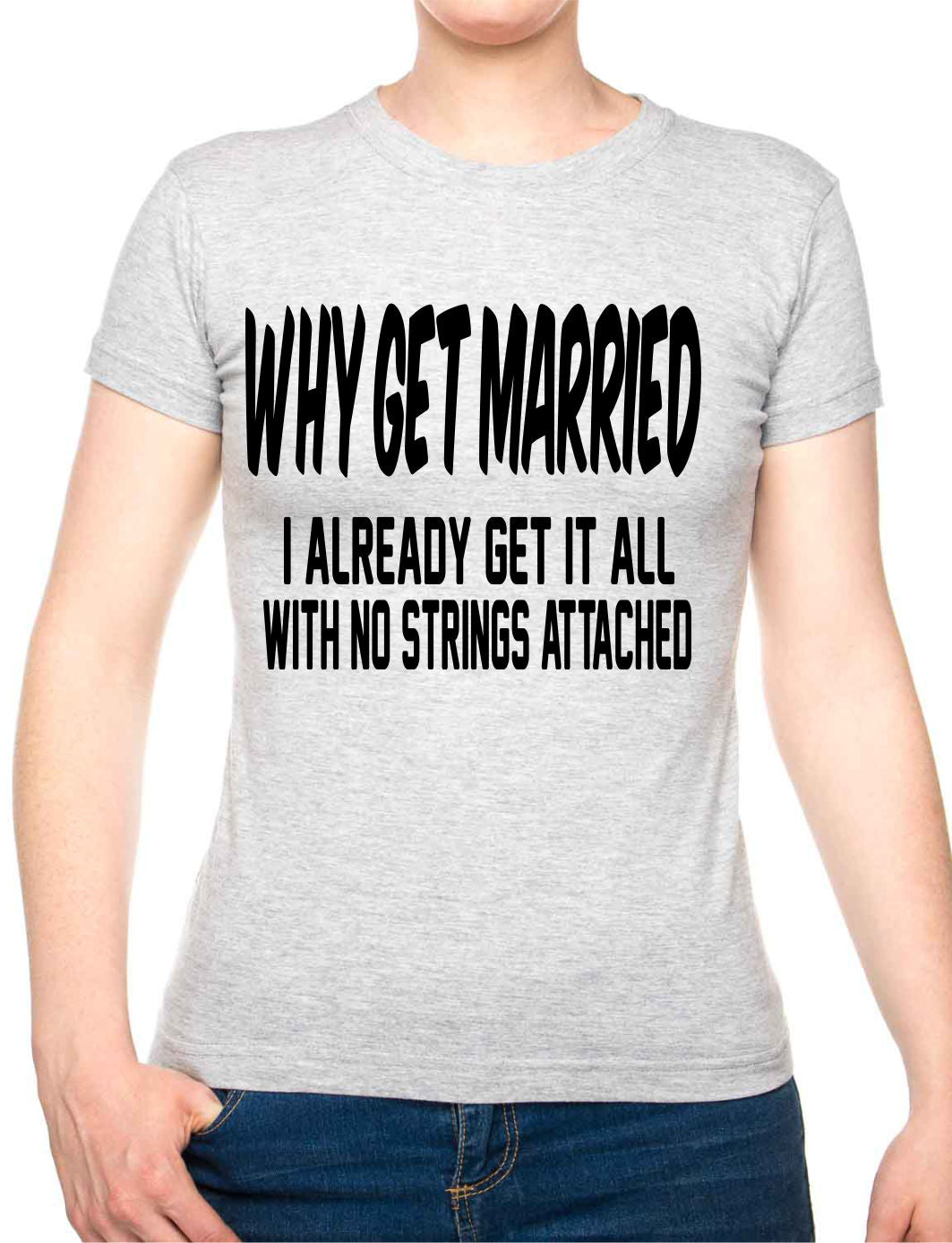 Why Get Married I Already Get It All Ladies Gift T-Shirt