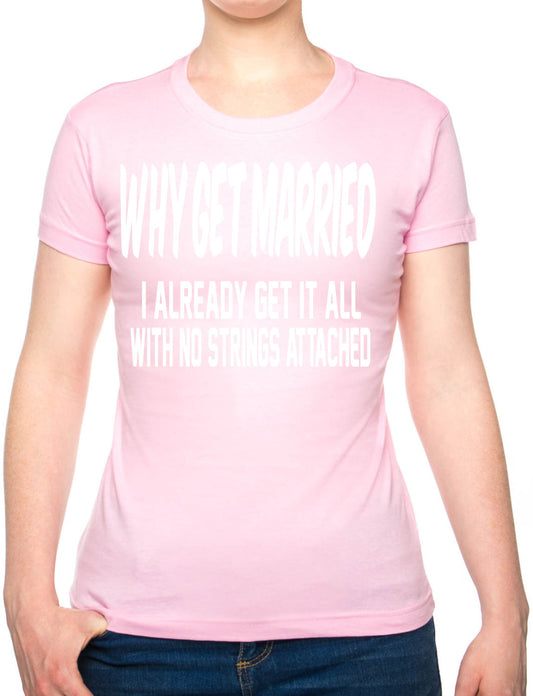Why Get Married I Already Get It All Ladies Gift T-Shirt
