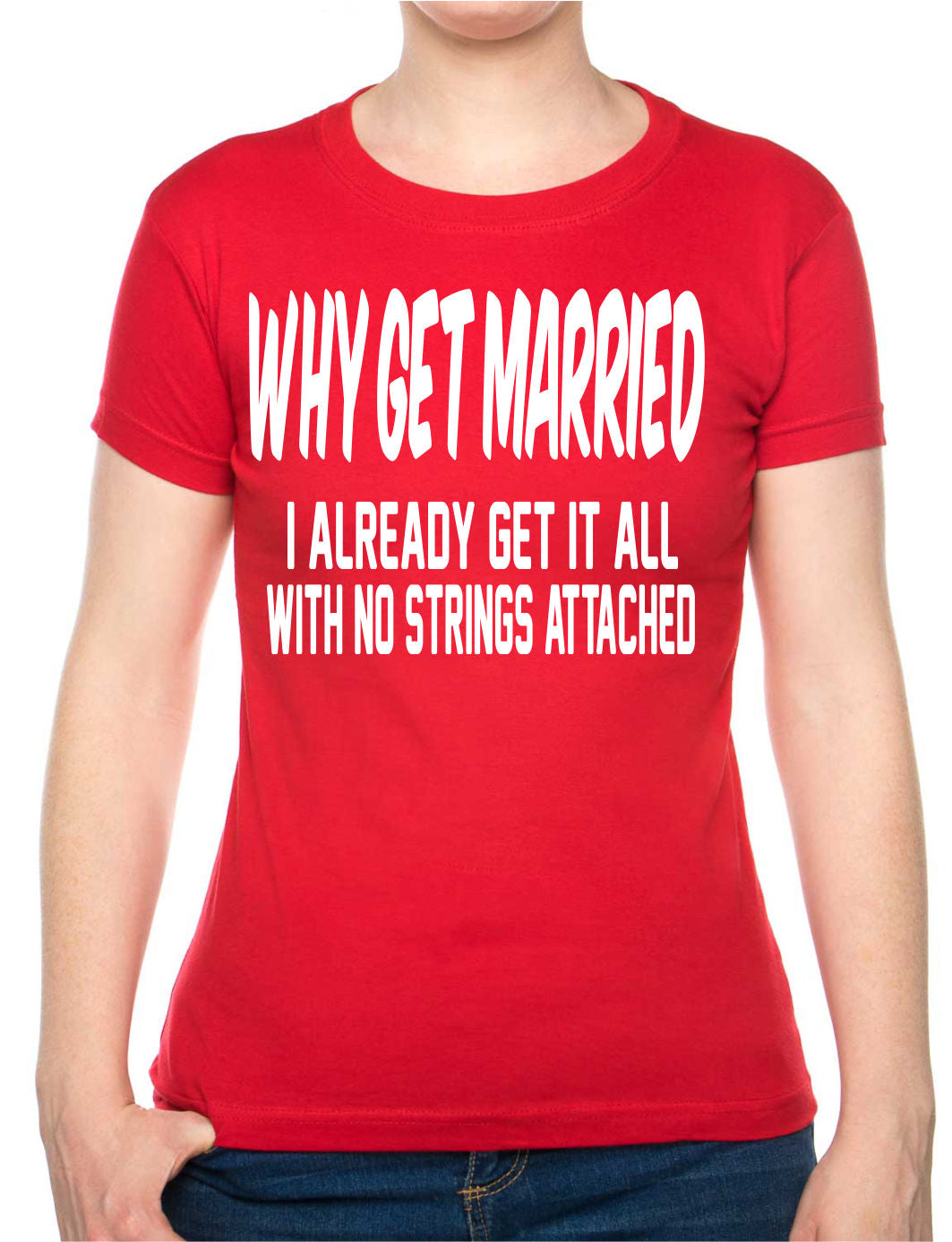 Why Get Married I Already Get It All Ladies Gift T-Shirt