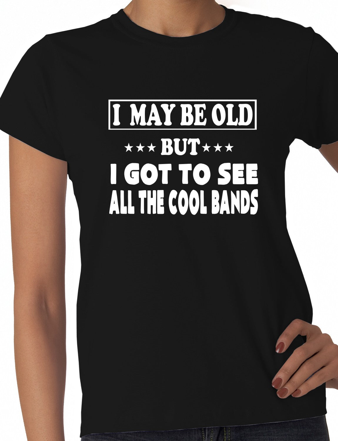I May Be Old But I've Seen All The Cool Bands Ladies T Shirt