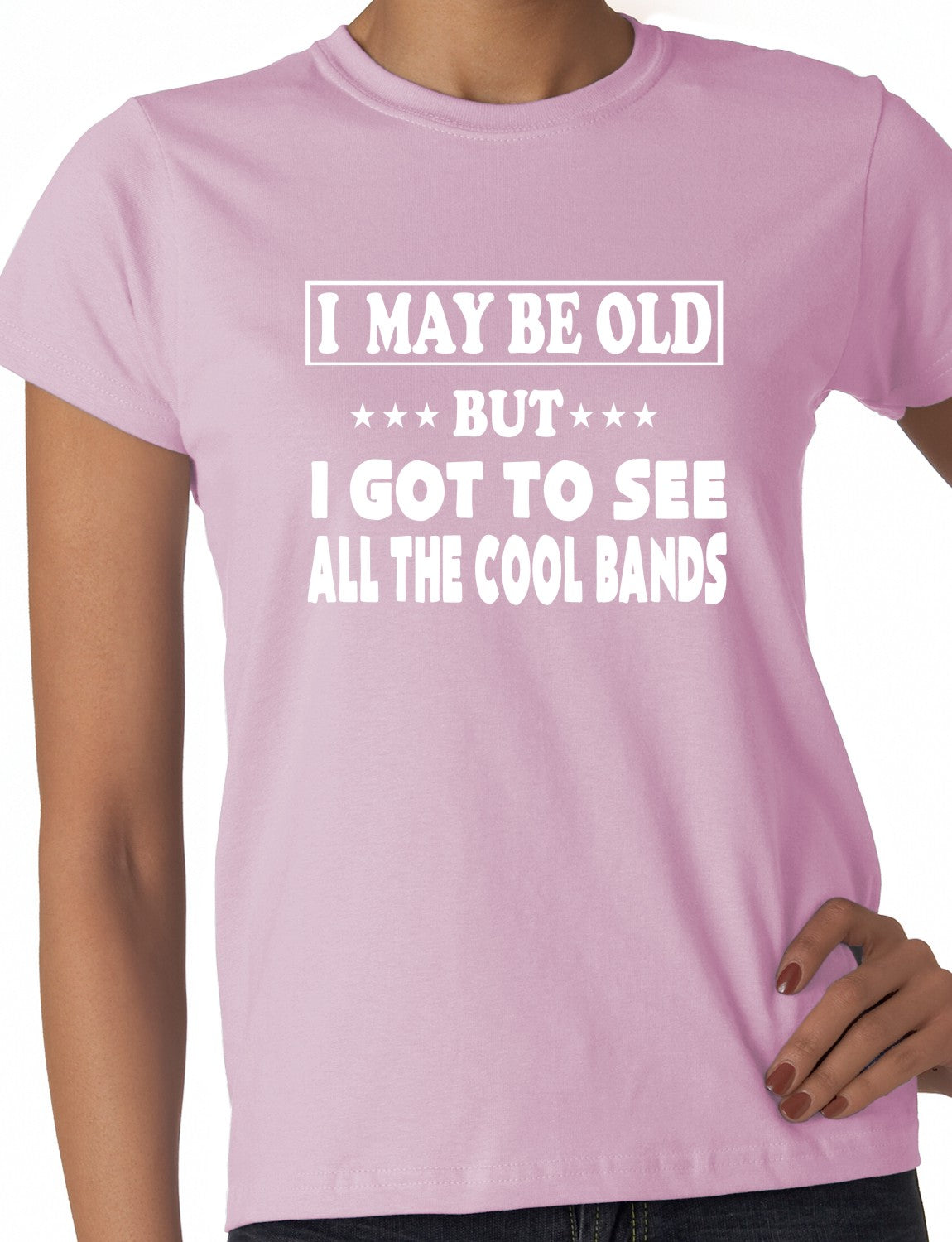 I May Be Old But I've Seen All The Cool Bands Ladies T Shirt