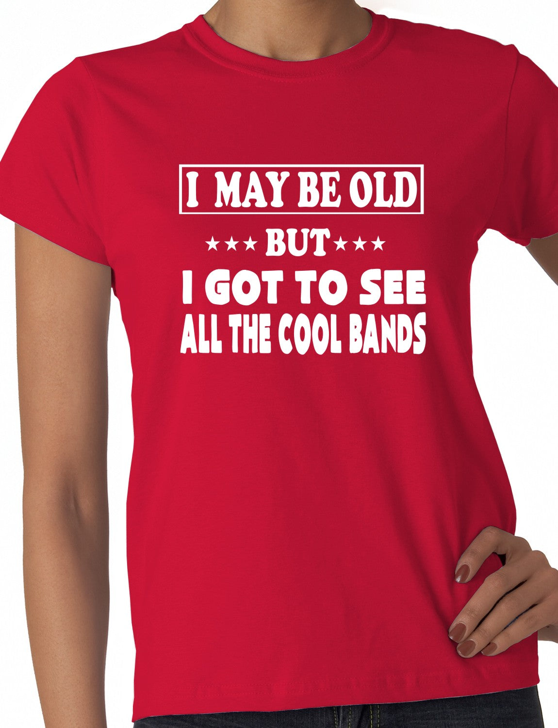 I May Be Old But I've Seen All The Cool Bands Ladies T Shirt