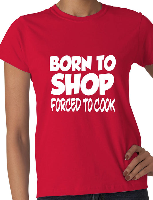 Born To Shop Forced To Cook Gift Ladies T Shirt