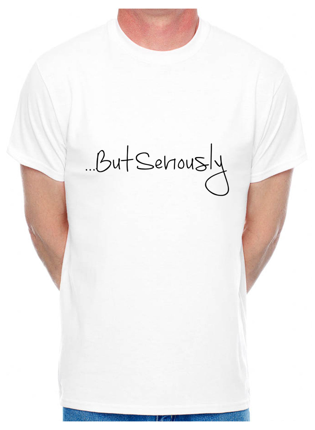 But Seriously Slogan Present Mens T-Shirt