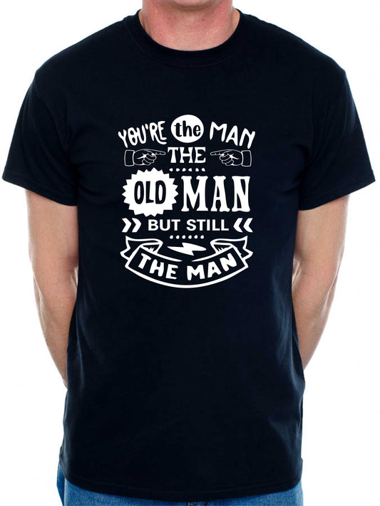 You're The Man The Old Man T-shirt Funny Birthday Men Man's Tee