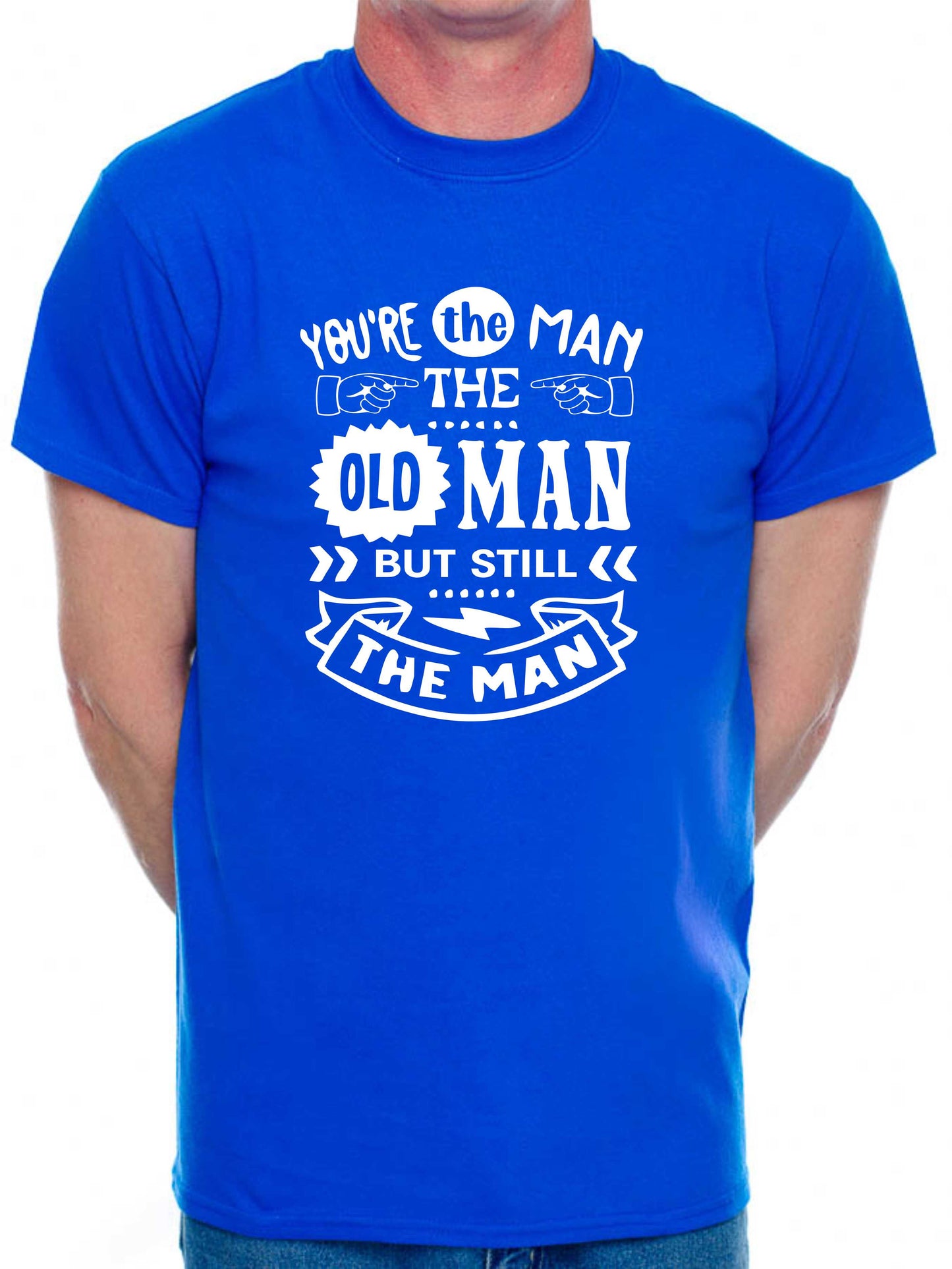 You're The Man The Old Man T-shirt Funny Birthday Men Man's Tee