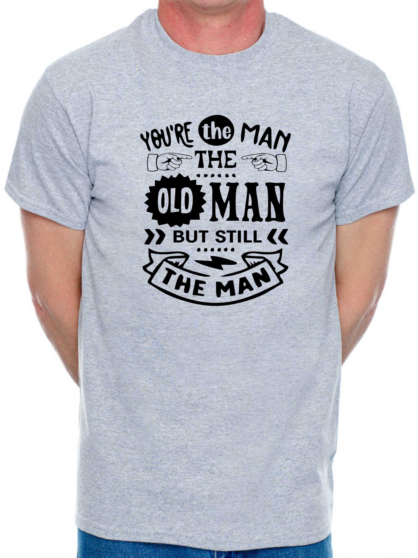 You're The Man The Old Man T-shirt Funny Birthday Men Man's Tee