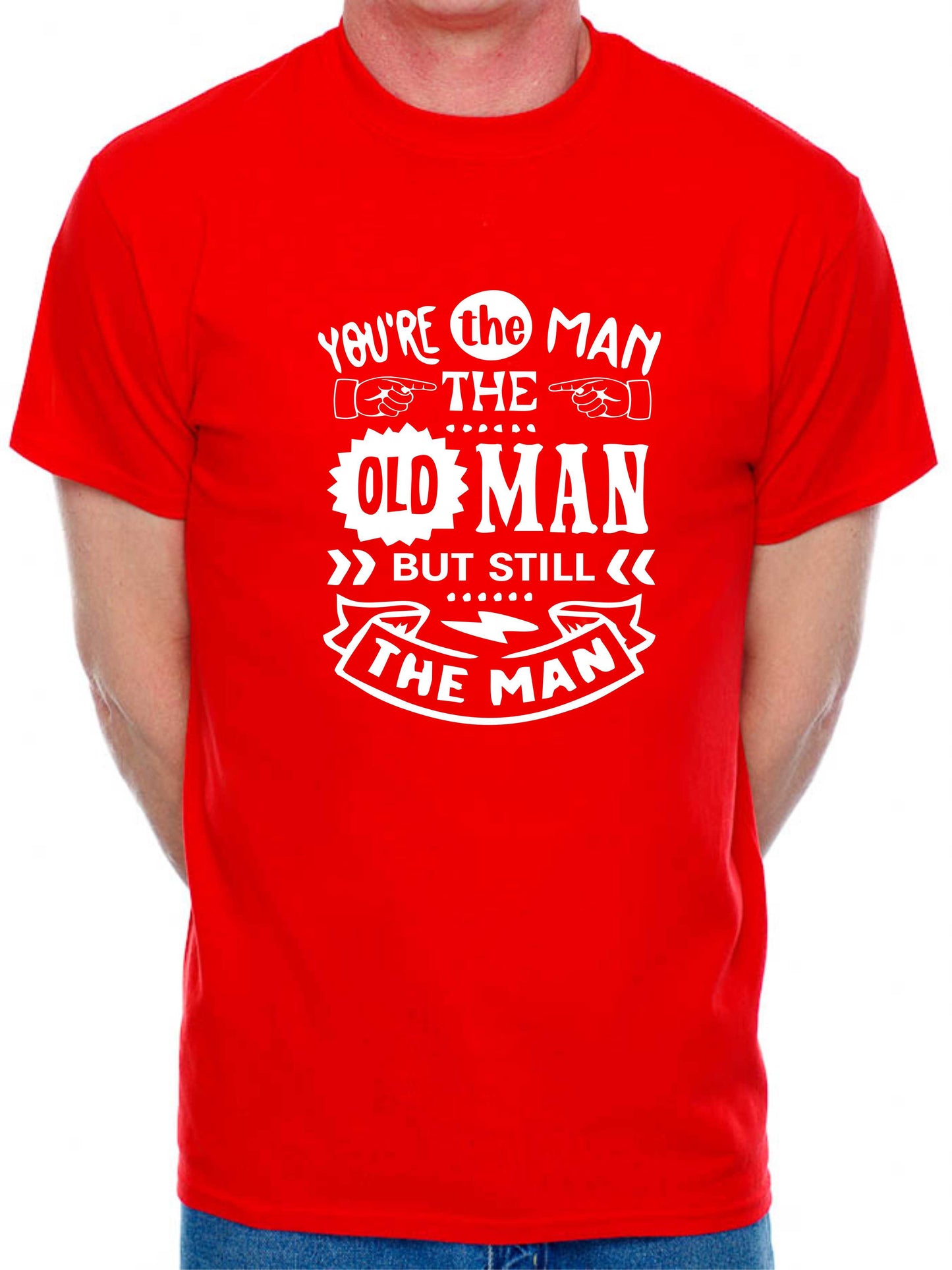 You're The Man The Old Man T-shirt Funny Birthday Men Man's Tee
