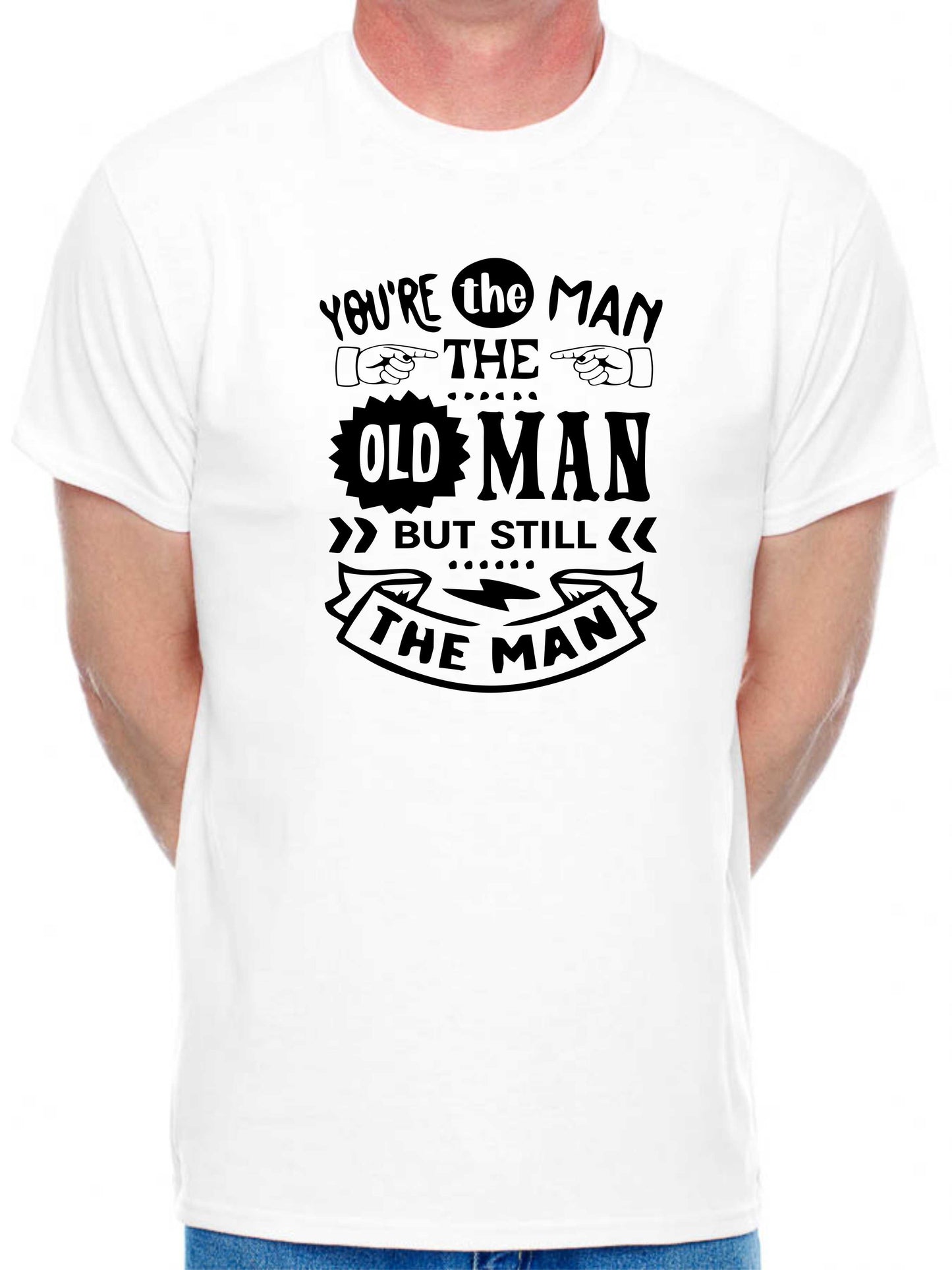 You're The Man The Old Man T-shirt Funny Birthday Men Man's Tee