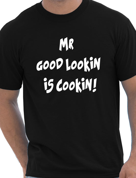 Mr Good Looking Is Cooking T-Shirt