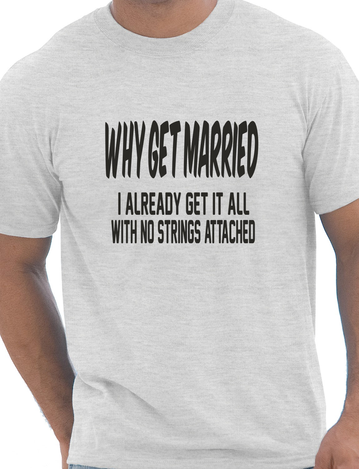Why Get Married I Already Get It All Funny Mens Gift T-Shirt Size S-XXL