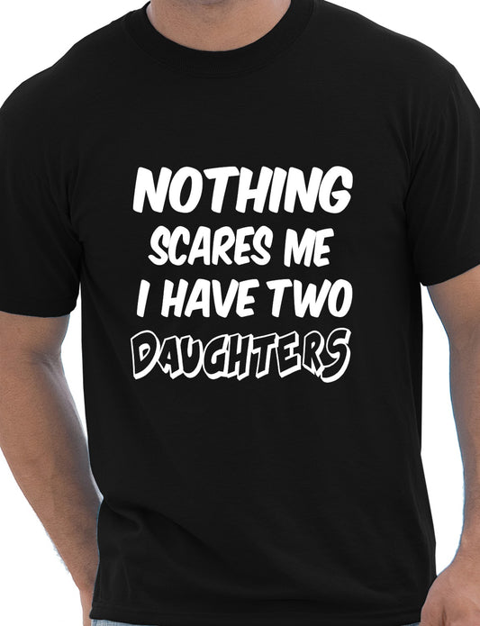 Nothing Scares Me Have 2 Daughters T-Shirt