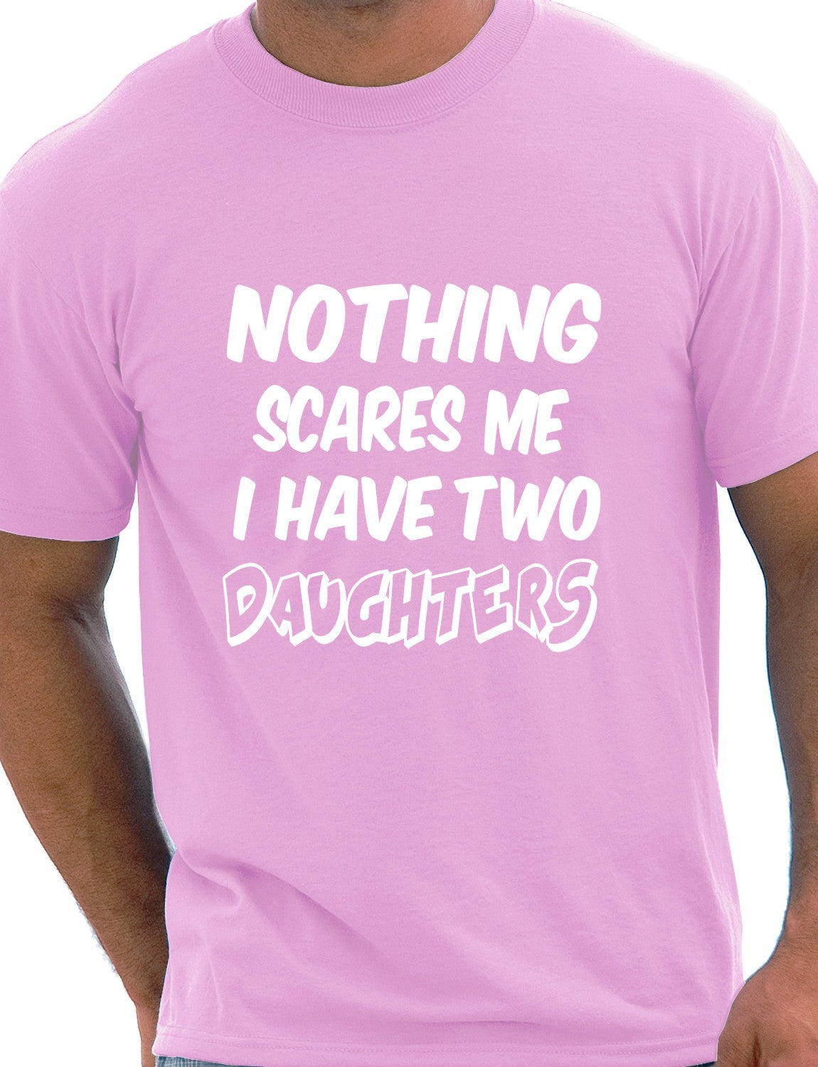 Nothing Scares Me Have 2 Daughters T-Shirt