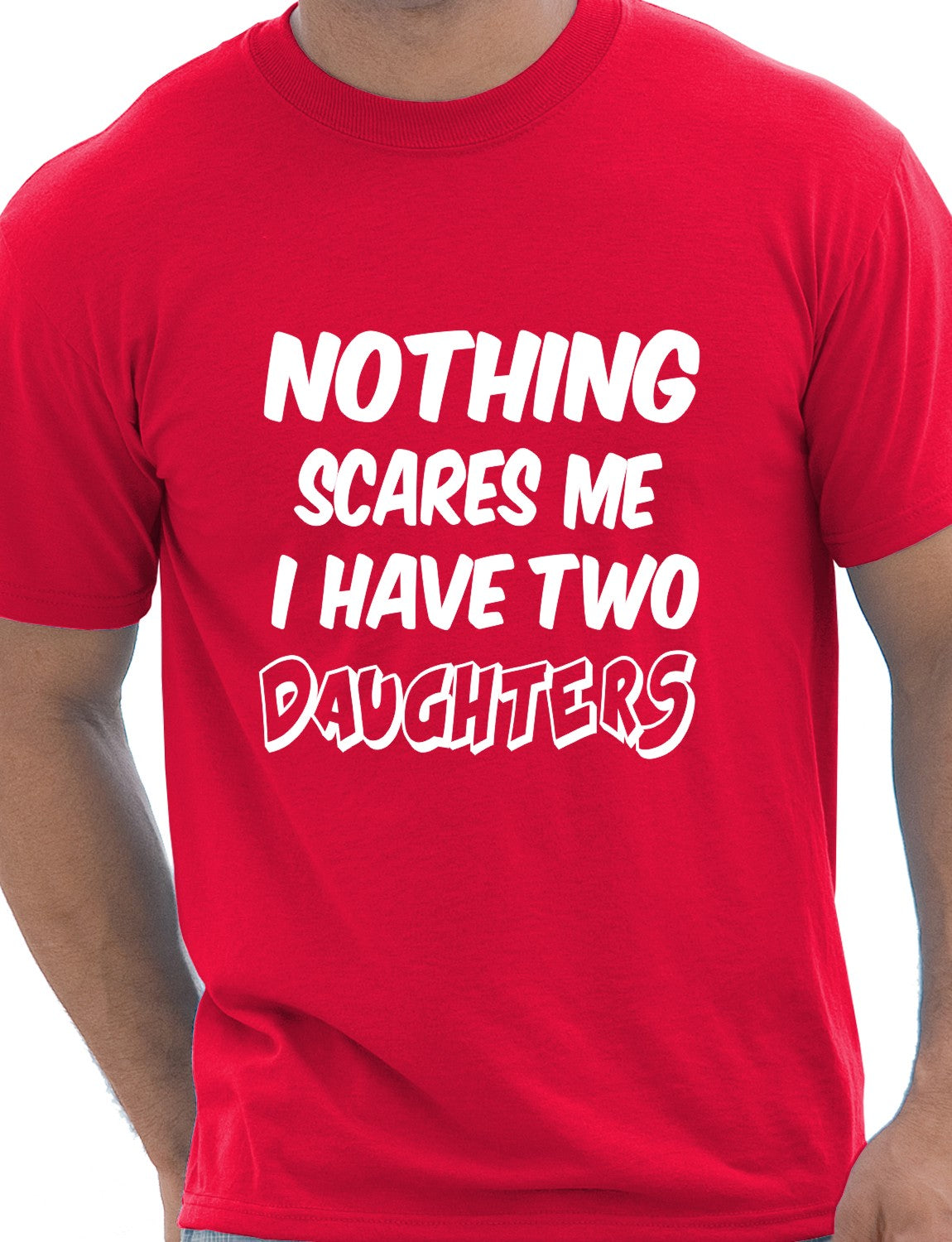 Nothing Scares Me Have 2 Daughters T-Shirt