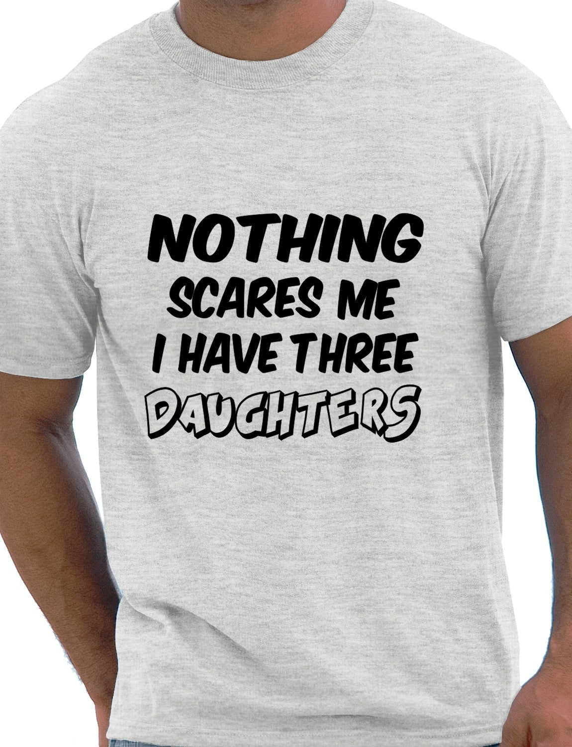 Nothing Scares Me Have 3 Daughter T-Shirt