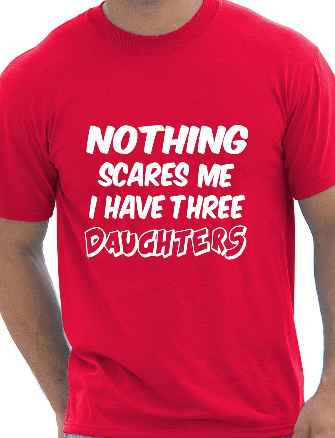 Nothing Scares Me Have 3 Daughter T-Shirt