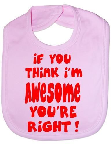 If You Think I'm Awesome You're Right Baby Bib