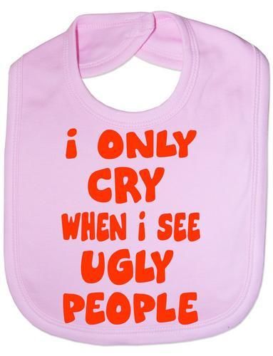 Only Cry When See Ugly People Baby Bib
