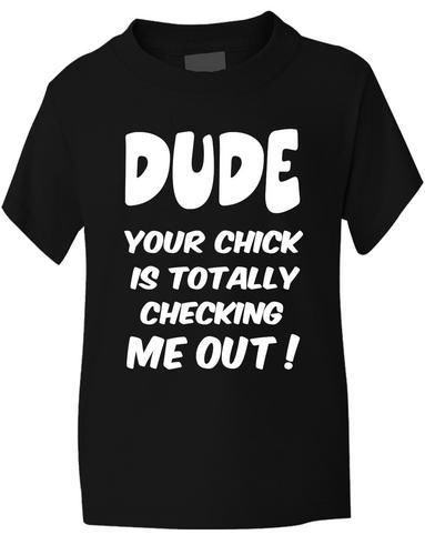 Dude Your Chick Is Checking Me Out T-Shirt