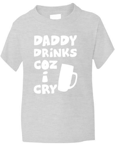 Daddy Drinks Cos I Cry T-Shirt