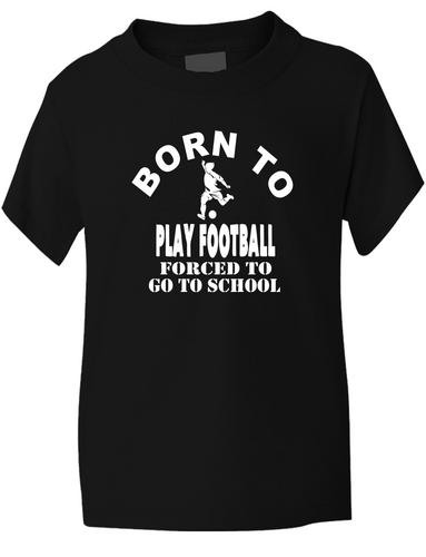 Born To Play Football Forced To Go To School T-Shirt