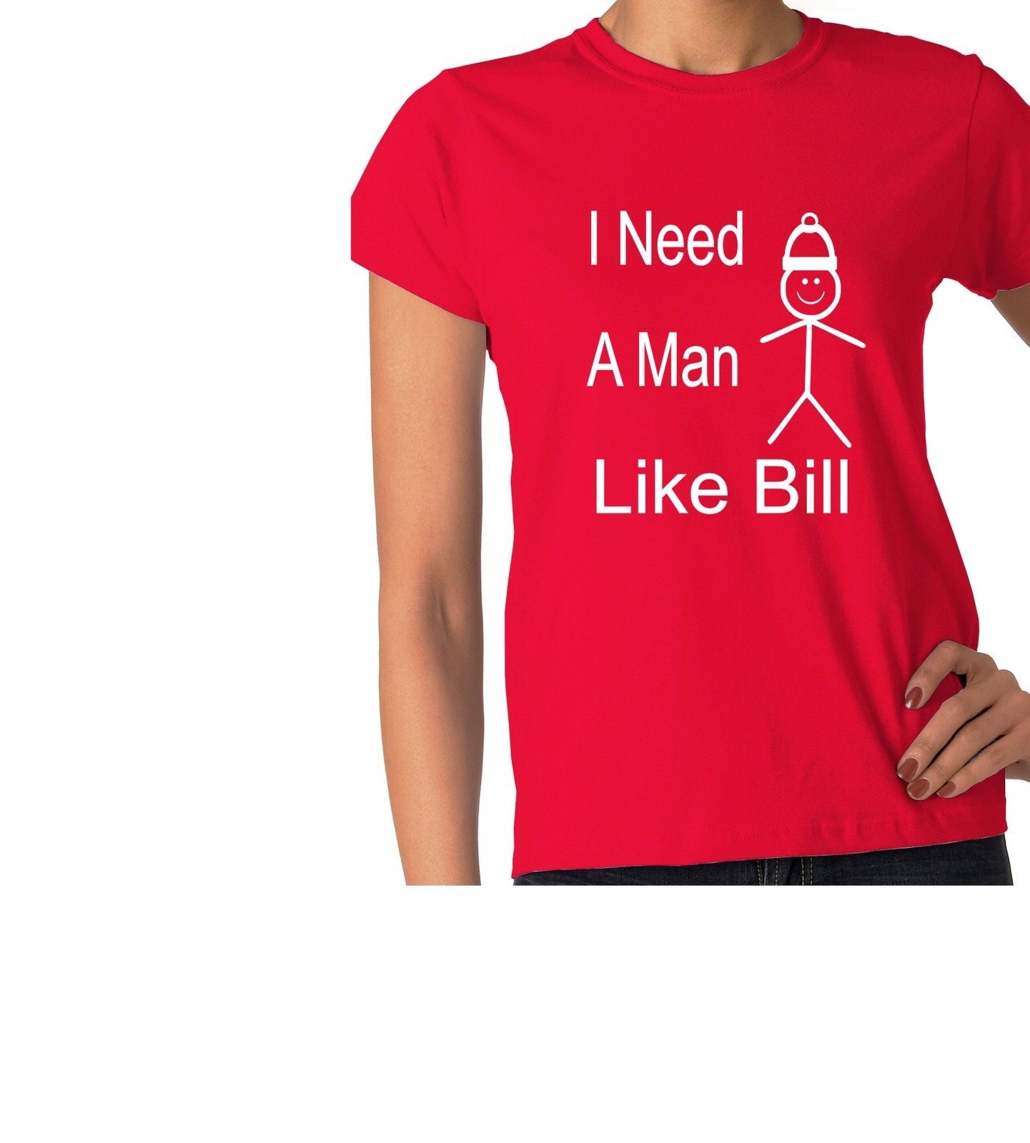 Be Like Bill I Need A Man Ladies T-shirt