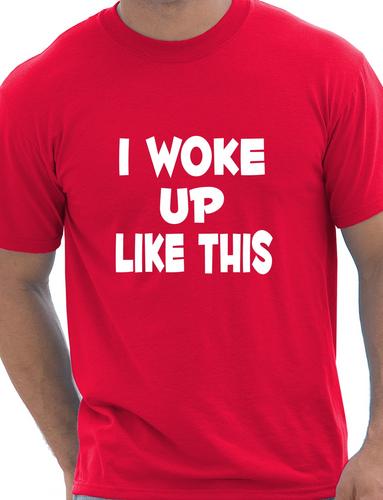 I Woke Up Like This T-Shirt