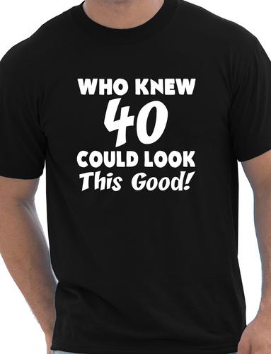 Who Knew 40 Could Look This Good T-Shirt