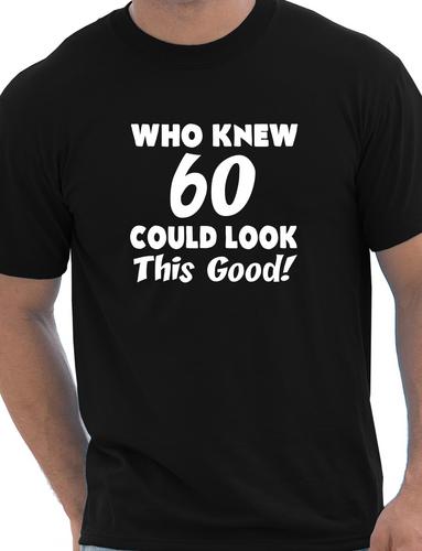Who Knew 60 Could Look This Good T-Shirt