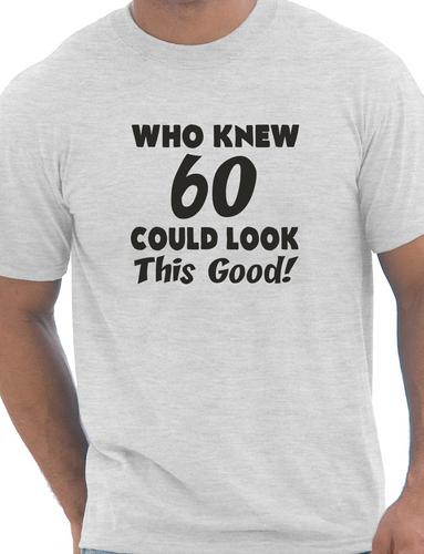Who Knew 60 Could Look This Good T-Shirt