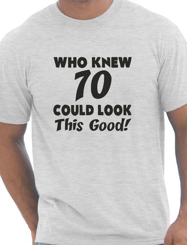 Who Knew 70 Could Look This Good T-Shirt