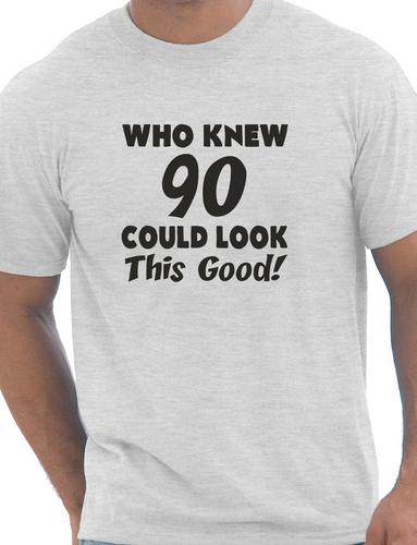 Who Knew 90 Could Look This Good T-Shirt