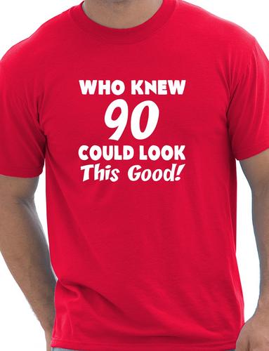 Who Knew 90 Could Look This Good T-Shirt