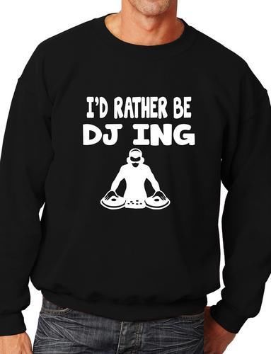 I'd Rather Be DJing Funny Sweatshirt