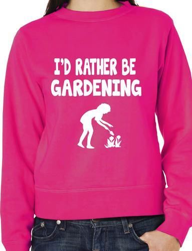 I'd Rather Be Gardening Funny Sweatshirt