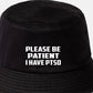 Be Patient I Have PTSD Bucket Hat Mental Health Awareness Men & Ladies