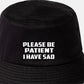 Be Patient I Have SAD Bucket Hat Mental Health Awareness Men & Ladies