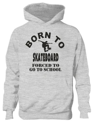 Born To Skateboard Forced To Go To School Hoodie [Apparel]