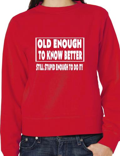 Old Enough To Know Better Unisex Sweatshirt