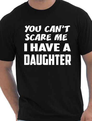 You Can't Scare Me Have A Daughter Fathers Day T-Shirt