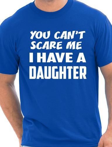 You Can't Scare Me Have A Daughter Fathers Day T-Shirt