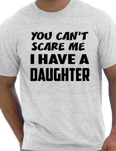 You Can't Scare Me Have A Daughter Fathers Day T-Shirt