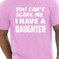 You Can't Scare Me Have A Daughter Fathers Day T-Shirt